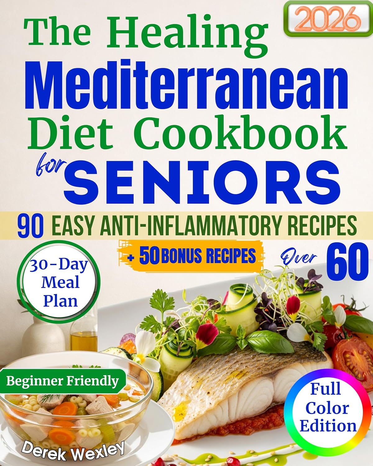 The Healing Mediterranean Diet Cookbook for Seniors: 90 Easy Anti-Inflammatory Recipes and a 30-Day Meal Plan to Support Heart, Brain & Longevity — ... 60 (Wexley Everyday Healthy Cooking Series)