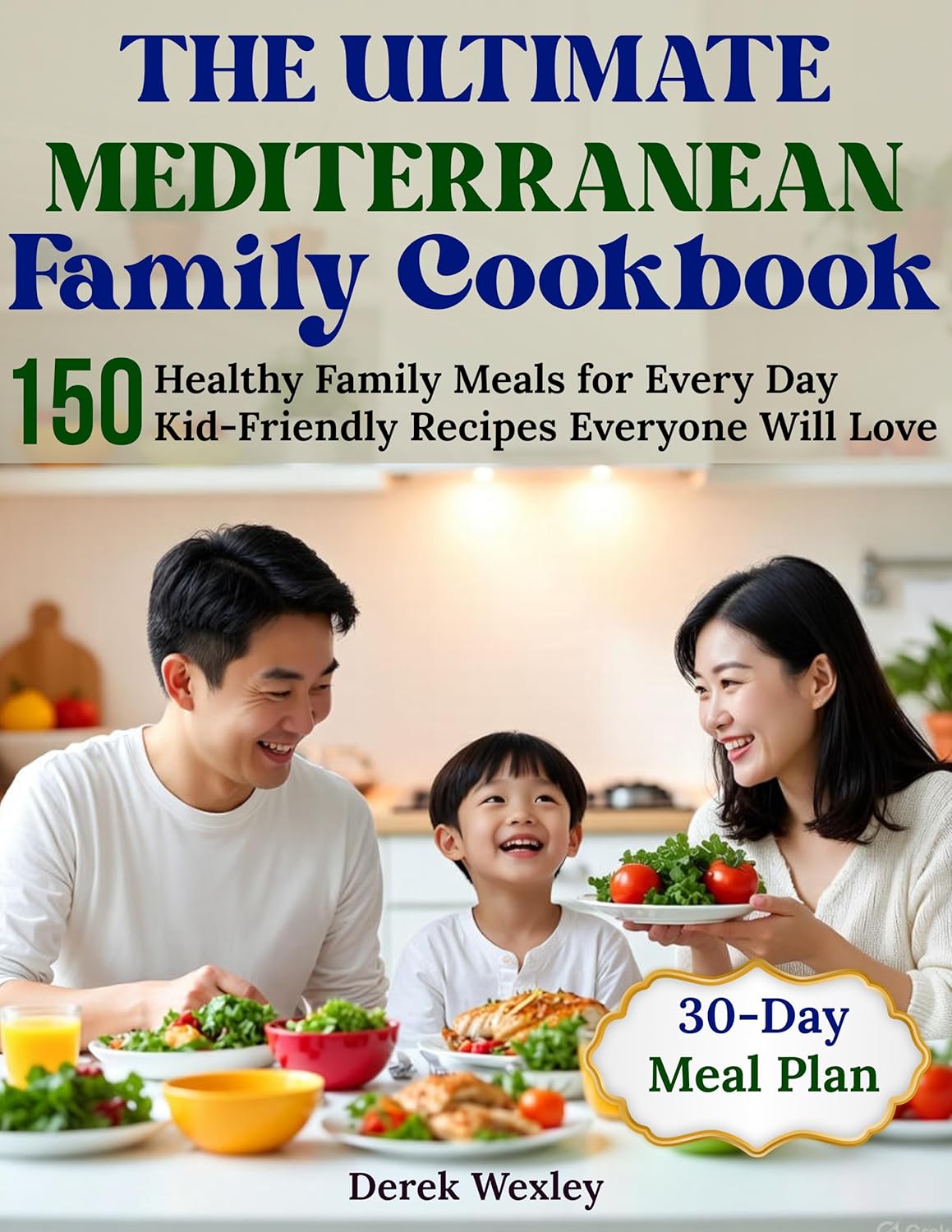 The Ultimate Mediterranean Family Cookbook: Fast & Healing Meals for Kids, Parents & Grandparents — 150+ Recipes to Support the Whole Body