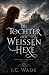 Die Tochter der weißen Hexe...