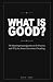 What is Good?: The Most Imp...