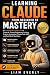 Learning Claude from Beginner to Mastery: An Unofficial No-Code Guide to Claude AI, Prompt Engineering, Artifacts, Projects, Automation, Claude Code, MCP, and Real-World Workflows