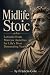 Midlife Stoic: Lessons from...