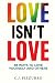 Love Isn't Love: 88 Ways To Love Yourself & Others