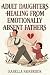 Adult Daughters Healing from Emotionally Absent Fathers: Heal Childhood Emotional Neglect, Overcome Father Abandonment, and Break Free from Emotionally Immature Relationship Patterns