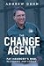 The Change Agent by Andrew Dunn The Change Agent by Andrew Dunn