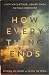 How Everything Ends: Living...