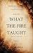 What the Fire Taught: poems...