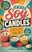 Homemade Soy Candles: A Beginner's Guide to Candle Making