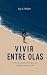 VIVIR ENTRE OLAS: Un libro ...
