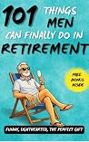101 Things Men Can Finally Do in Retirement by Vanessa Ci