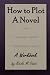 How to Plot a Novel: A Work...