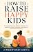 How to Raise Happy Kids: A ...