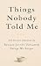 Things Nobody Told Me: Ten Essays Inspired by Recipes for the Unwanted Things We Forgot