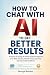 How to Chat With AI to Get Better Results by George Munson How to Chat With AI to Get Better Results by George Munson