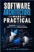 Software Architecture Made Practical: Designing Scalable, Secure, and Maintainable Software Systems