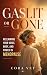 GASLIT OR GONE: Reclaiming ...