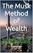 The Musk Method of Wealth: ...