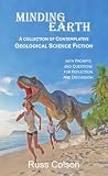 Minding Earth: A Collection of Contemplative Geological Science Fiction Minding Earth: A Collection of Contemplative Geological Science Fiction