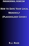 How to Date Your Local Werewolf by R.J. Raze