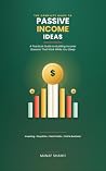 THE COMPLETE GUIDE TO PASSIVE INCOME IDEAS: A Practical Guide to Build Income Streams That Work While You Sleep