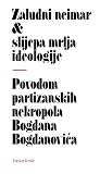 Zaludni neimar & slijepa mrlja ideologije — Povodom partizanskih nekropola Bogdana Bogdanovića