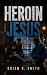 Heroin Jesus by Brian R.   Smith