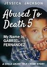My Name is Gabriel Fernandez: Child Abuse True Crime Biography (Abused to Death #5) My Name is Gabriel Fernandez: Child Abuse True Crime Biography (Abused to Death #5)