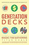 Generation Decks: The Unofficial History of Gaming Phenomenon Magic: The Gathering Generation Decks: The Unofficial History of Gaming Phenomenon Magic: The Gathering