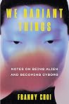 We Radiant Things by Franny Choi
