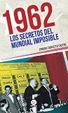 1962: Los secretos del mundial imposible