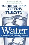 Water For Health, For Healing, For Life by F. Batmanghelidj Water For Health, For Healing, For Life by F. Batmanghelidj