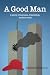 A Good Man: A story of heroism, friendship, and survival