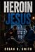 Heroin Jesus by Brian R.   Smith