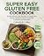 Super Easy Gluten Free Cookbook by Gabriella R. Collins Super Easy Gluten Free Cookbook by Gabriella R. Collins