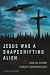 Jesus Was a Shapeshifting Alien (and 22 Other Christ Conspira... by Jared Woods Jesus Was a Shapeshifting Alien (and 22 Other Christ Conspira... by Jared Woods