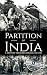 The Partition of India: A History from Beginning to End (History of India)