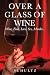 Over A Glass Of Wine: Wine,...