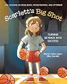 Scarlett's Big Shot: Turning Setback Into Success: Life Lessons on Resilience, Perseverance, and Optimism