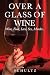 Over A Glass Of Wine: Wine,...