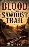 Blood on the Sawdust Trail by Jim Head Blood on the Sawdust Trail by Jim Head