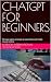 CHATGPT FOR BEGINNERS: 50 c...
