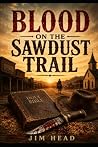 Blood on the Sawdust Trail by Jim Head Blood on the Sawdust Trail by Jim Head