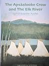 The Apsaalooke Crow and The Elk River by A.J. Otjen