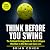 Think Before You Swing: The...