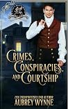 Crimes, Conspiracies, and Courtship by Aubrey Wynne Crimes, Conspiracies, and Courtship by Aubrey Wynne