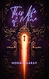 This Life of Mine by Norma Garay