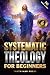 Systematic Theology for Beg...