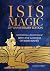 Isis Magic: Cultivating a Relationship with the Goddess of 10,000 Names