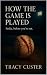 How the Game Is Played by Tracy Custer
