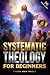 Systematic Theology for Beg...